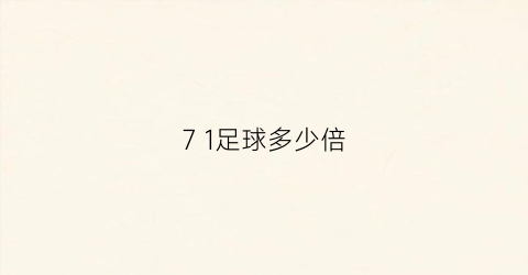 71足球多少倍(足球7+1是什么意思)